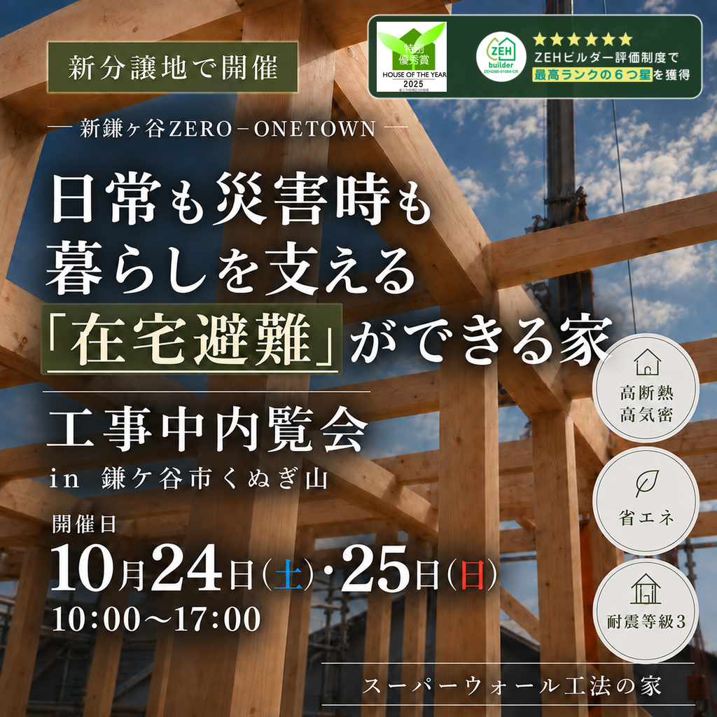 10月24日(土)25日(日) 10:00〜17:00
【日常も災害時も暮らしを支える『在宅避難』が出来る家】工事中内覧会